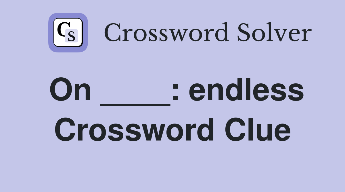 On ____: endless Crossword Clue