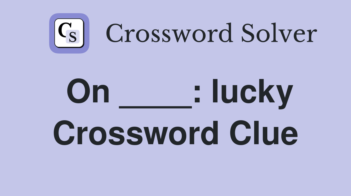 On ____: lucky Crossword Clue