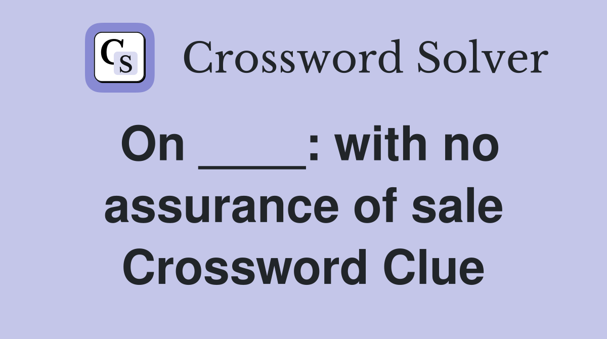 On ____: with no assurance of sale Crossword Clue
