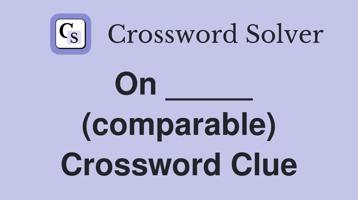 On _____ (comparable) Crossword Clue