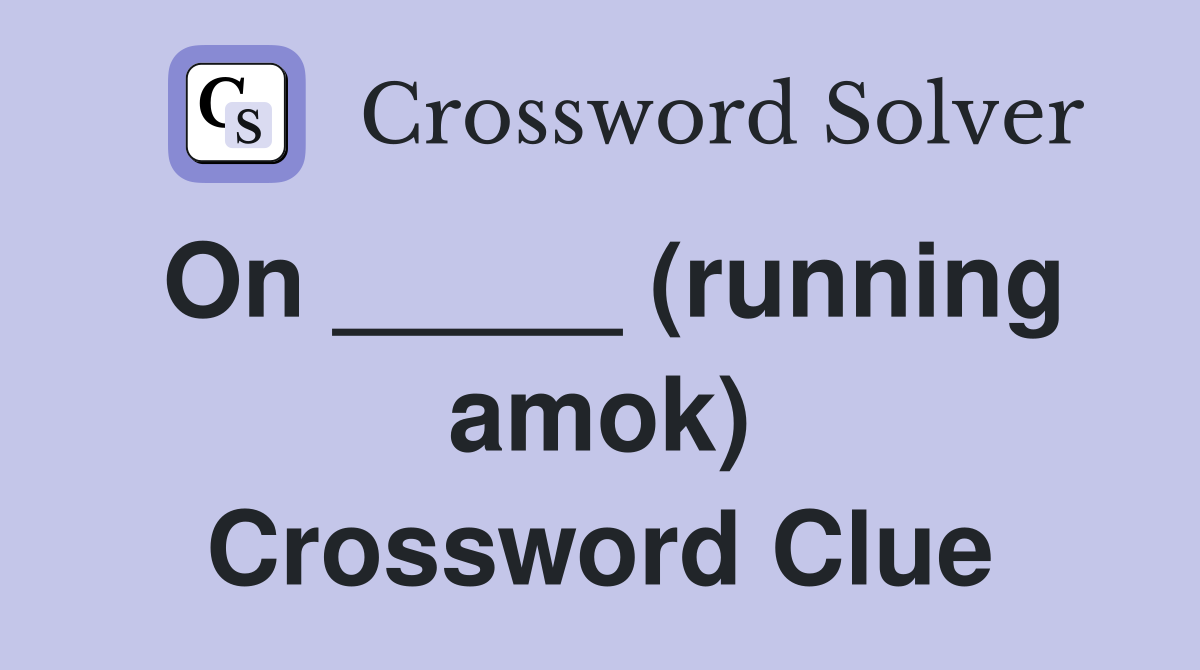 On _____ (running amok) Crossword Clue