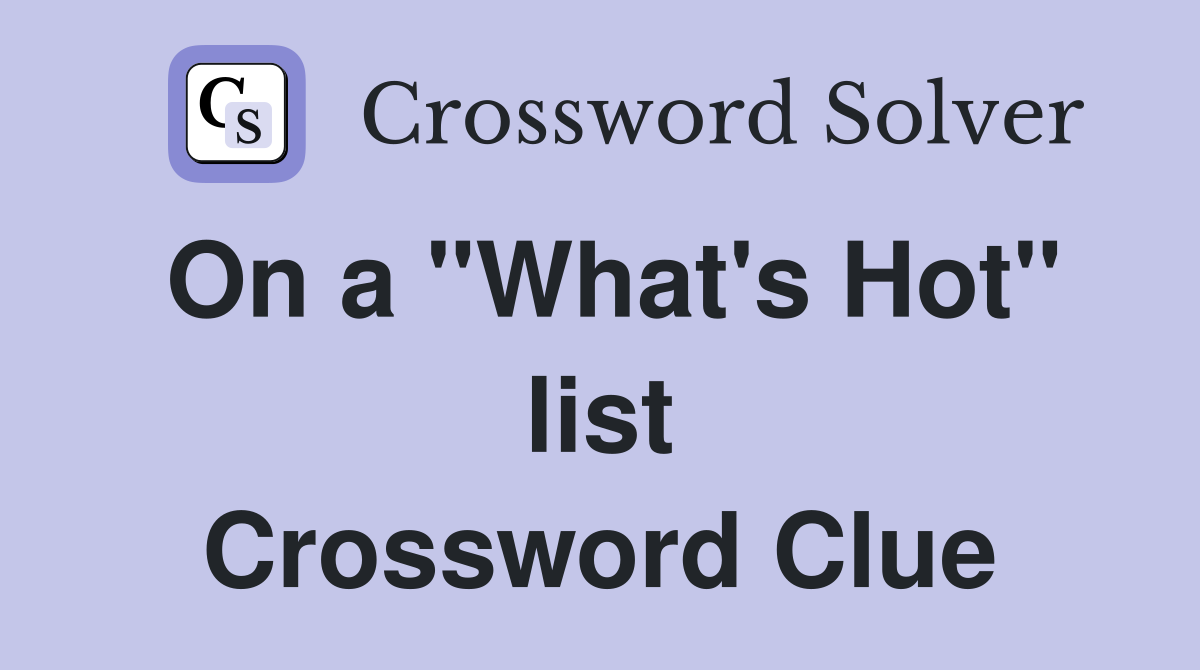 On a "What's Hot" list Crossword Clue