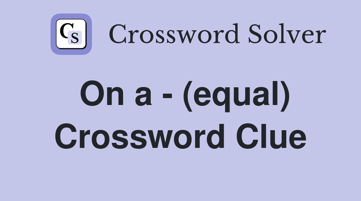 On a - (equal) Crossword Clue