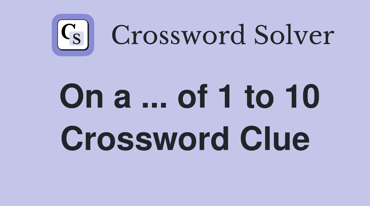 On a ... of 1 to 10 Crossword Clue
