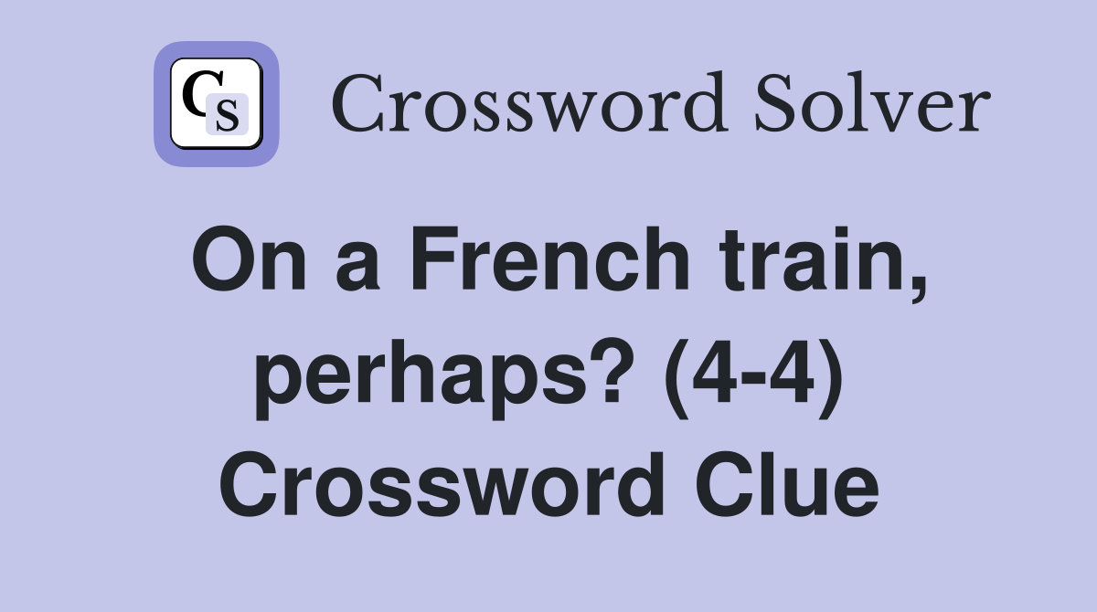 On a French train, perhaps? (4-4) Crossword Clue