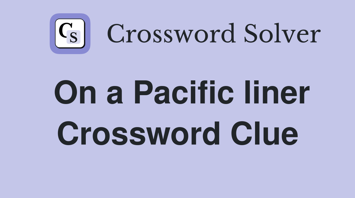 On a Pacific liner Crossword Clue