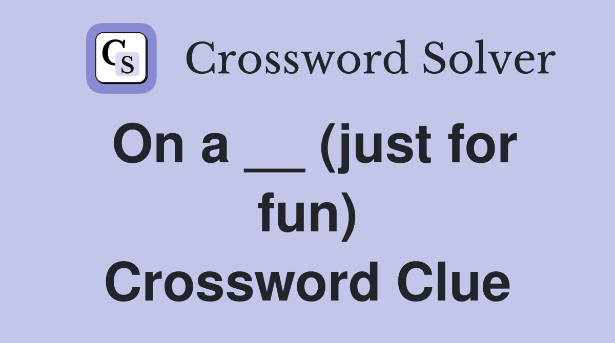 On a __ (just for fun) Crossword Clue