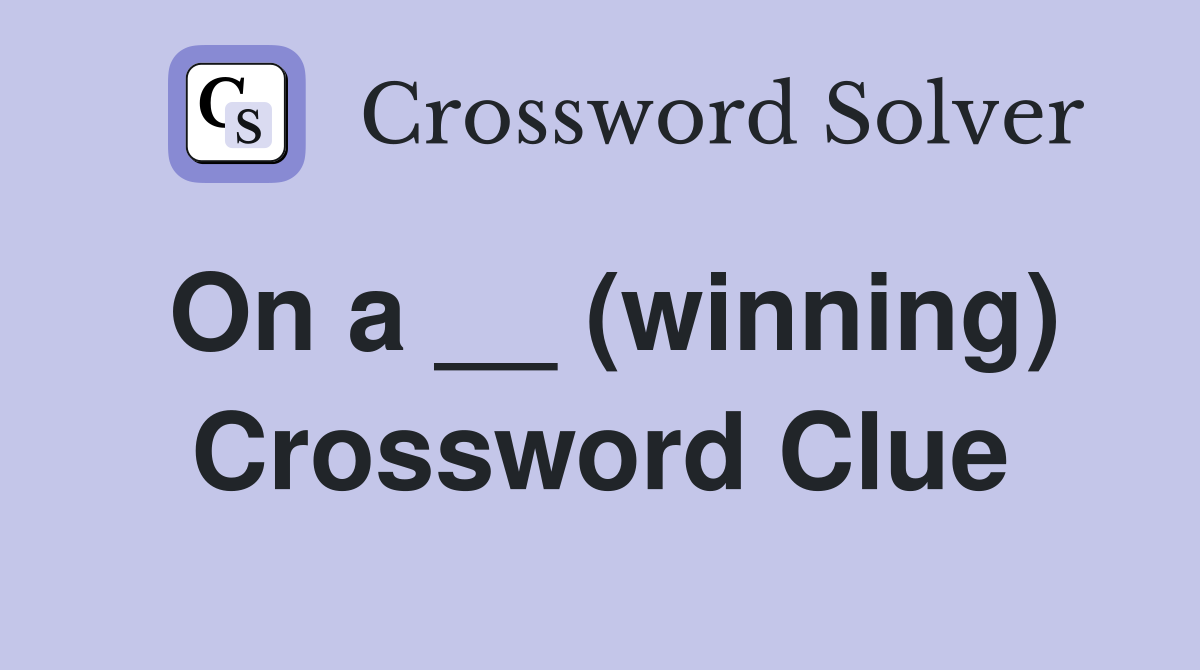 On a __ (winning) Crossword Clue