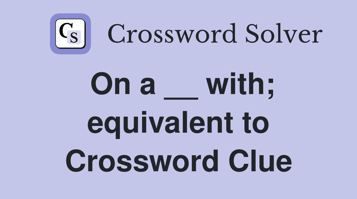 On a __ with; equivalent to Crossword Clue