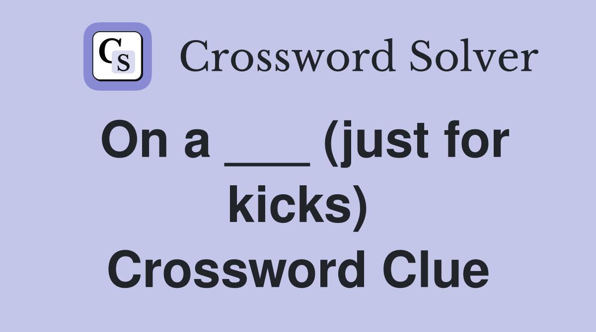 On a ___ (just for kicks) Crossword Clue
