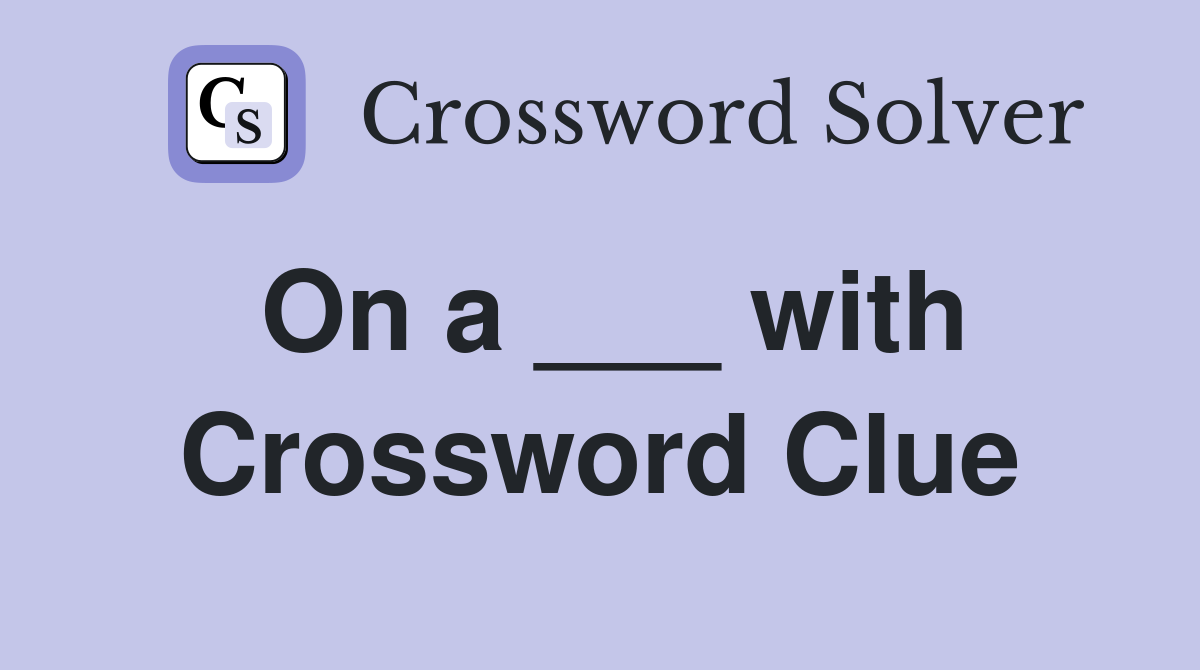On a ___ with Crossword Clue