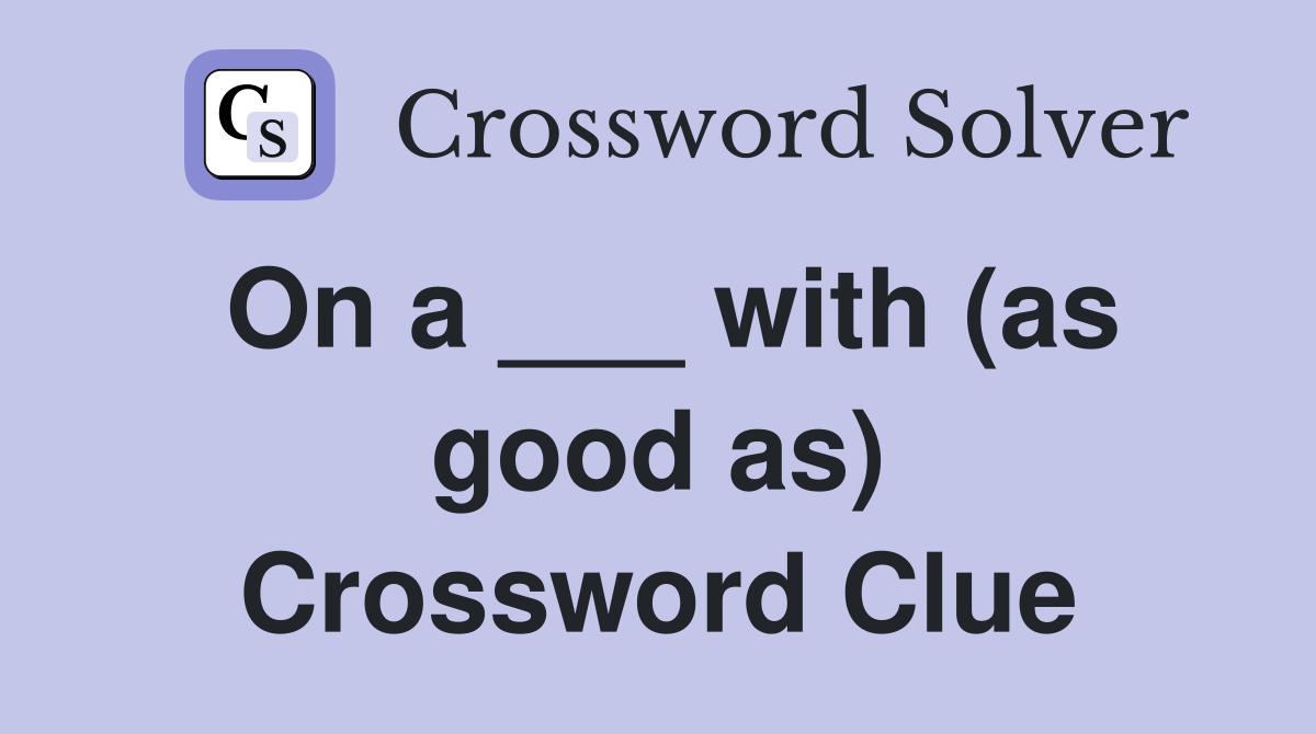 On a ___ with (as good as) Crossword Clue