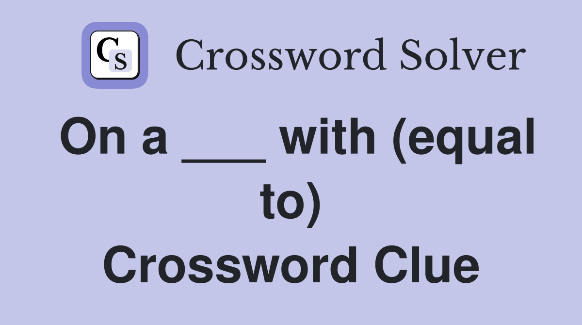 On a ___ with (equal to) Crossword Clue