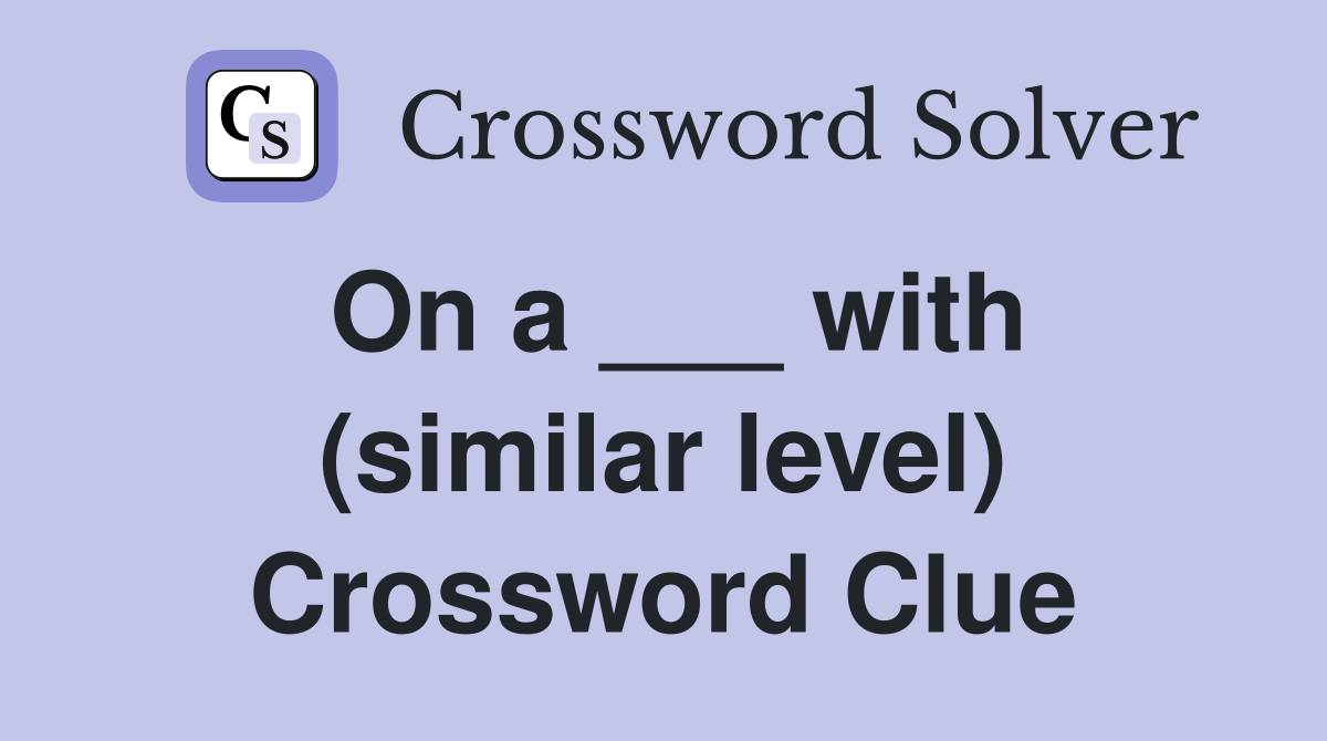 On a ___ with (similar level) Crossword Clue