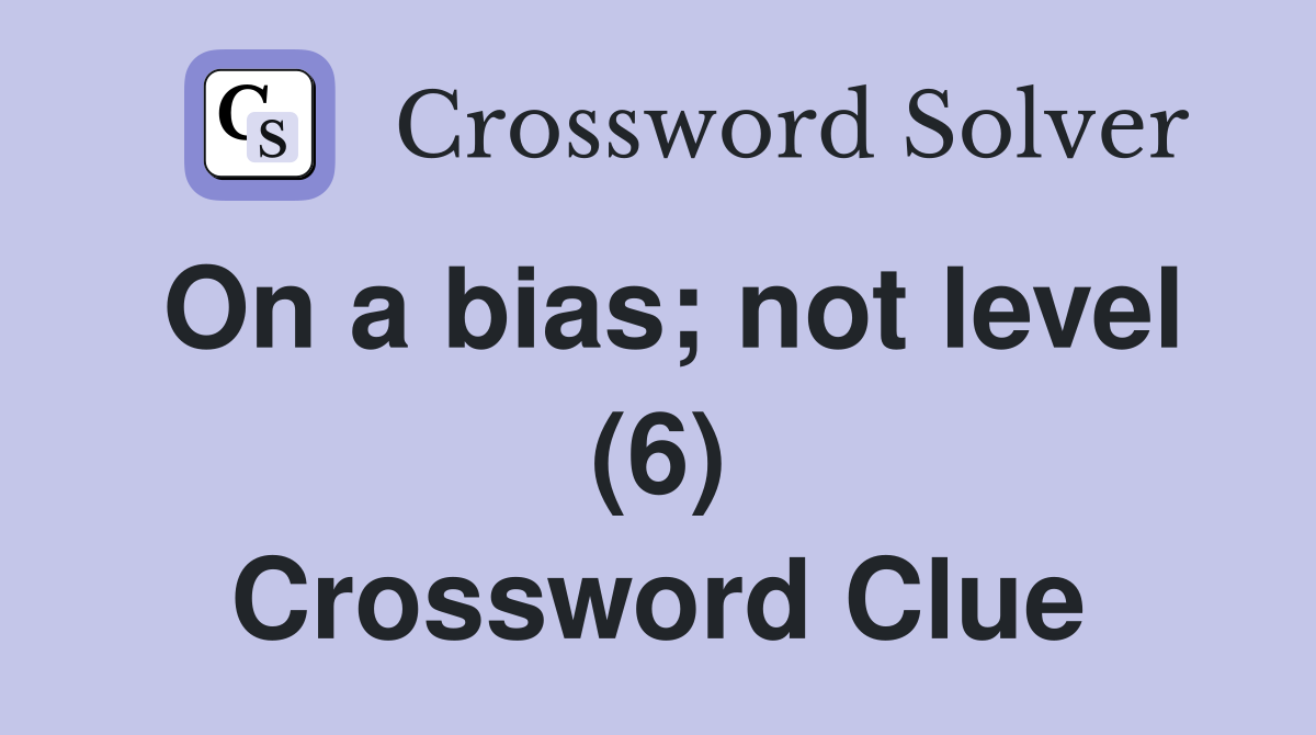 On a bias; not level (6) Crossword Clue