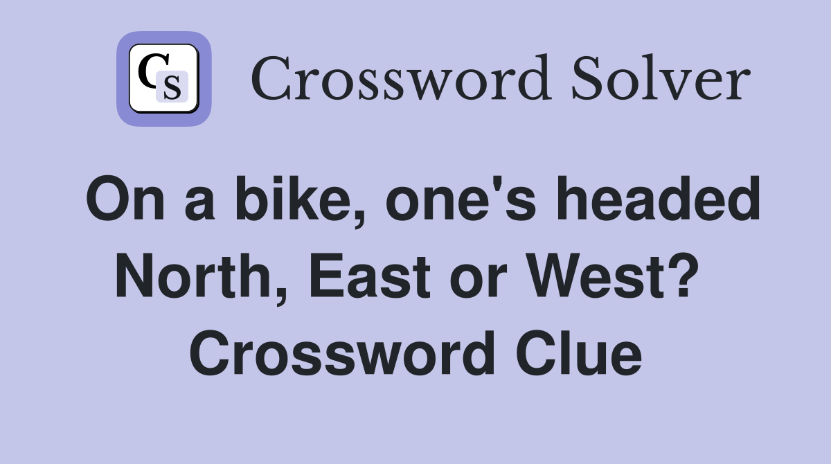 On a bike, one's headed North, East or West?  Crossword Clue