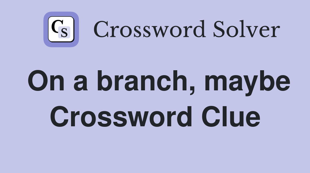 On a branch, maybe Crossword Clue