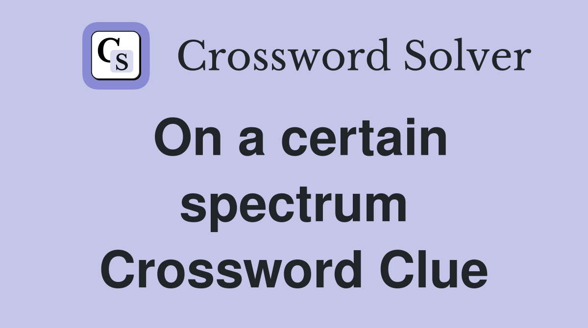 On a certain spectrum Crossword Clue