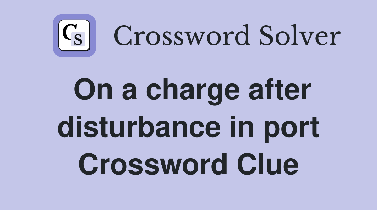 On a charge after disturbance in port Crossword Clue