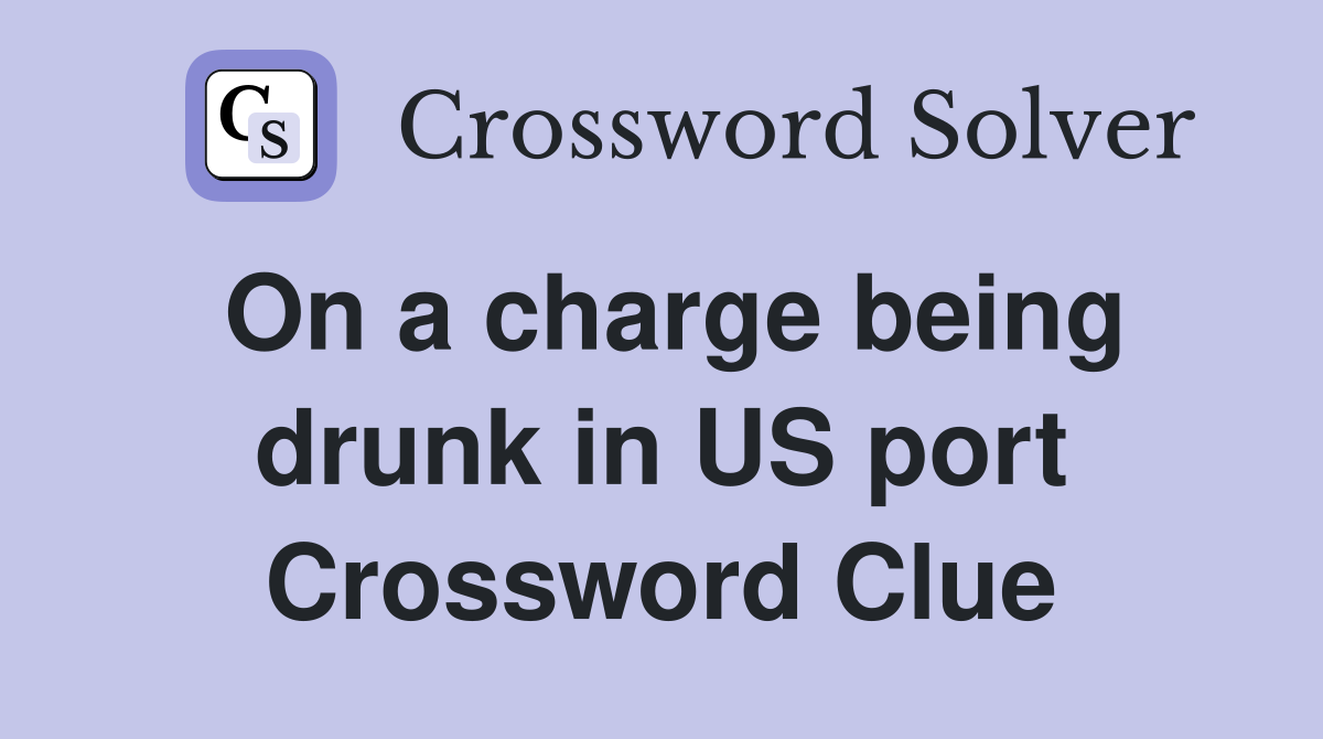 On a charge being drunk in US port Crossword Clue