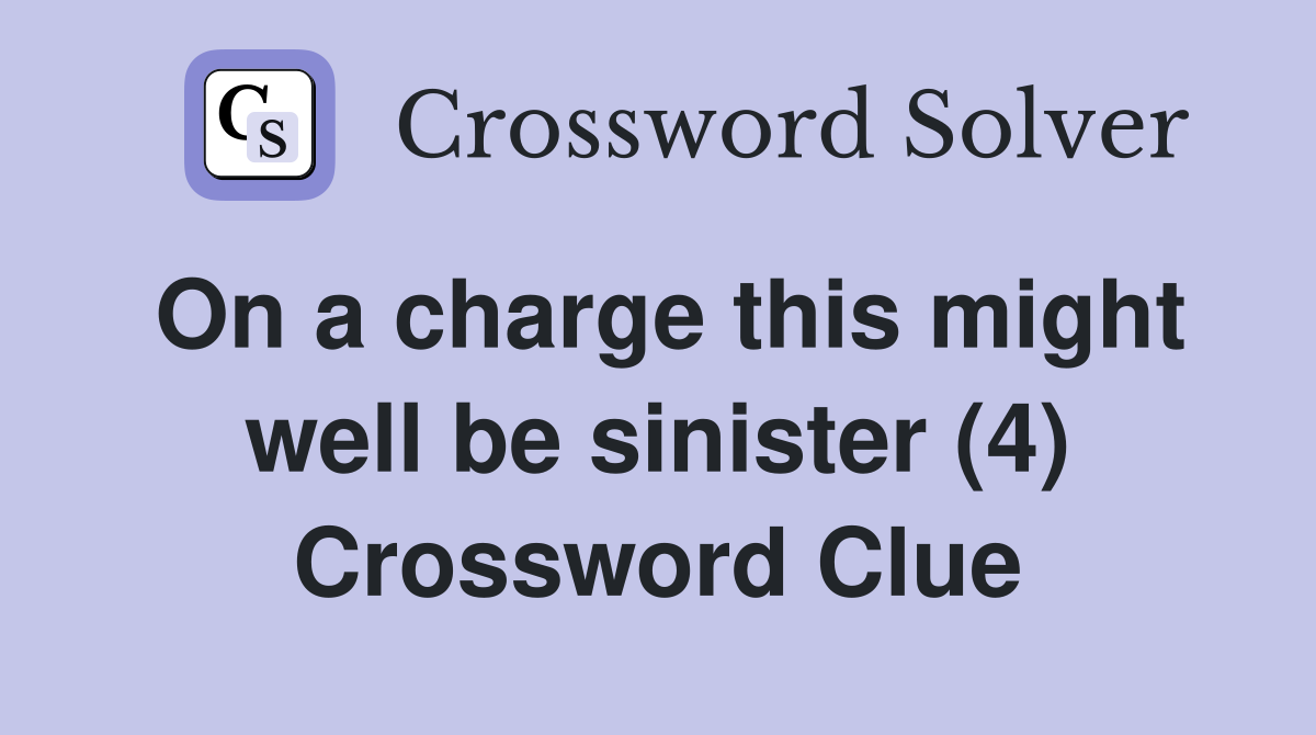 On a charge this might well be sinister (4) Crossword Clue