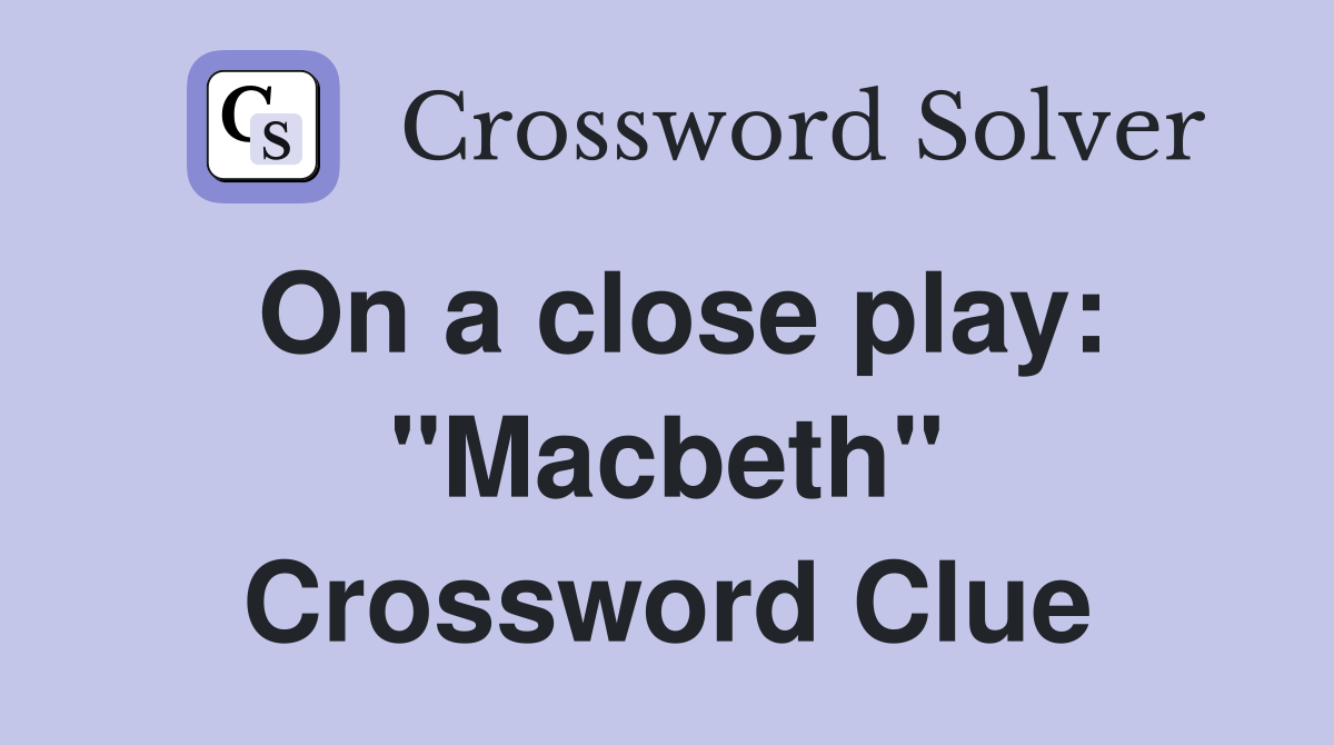 On a close play: "Macbeth" Crossword Clue