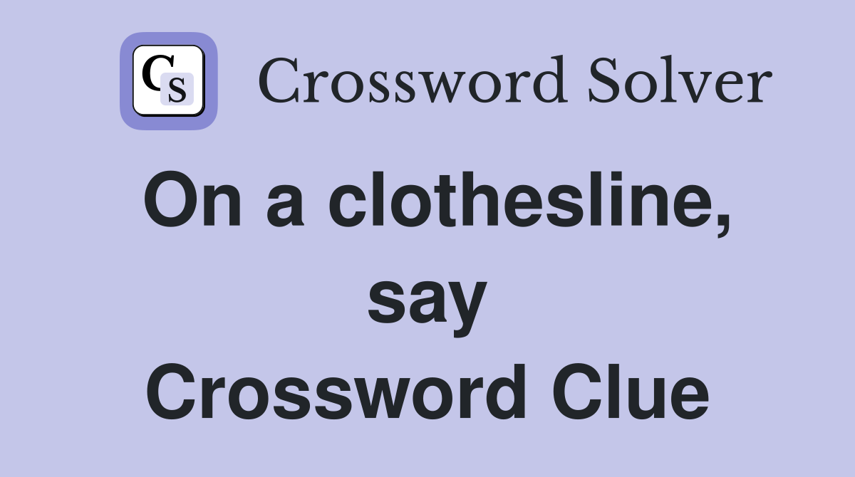 On a clothesline, say Crossword Clue