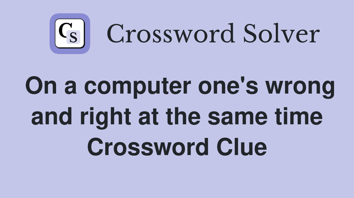 On a computer one's wrong and right at the same time Crossword Clue