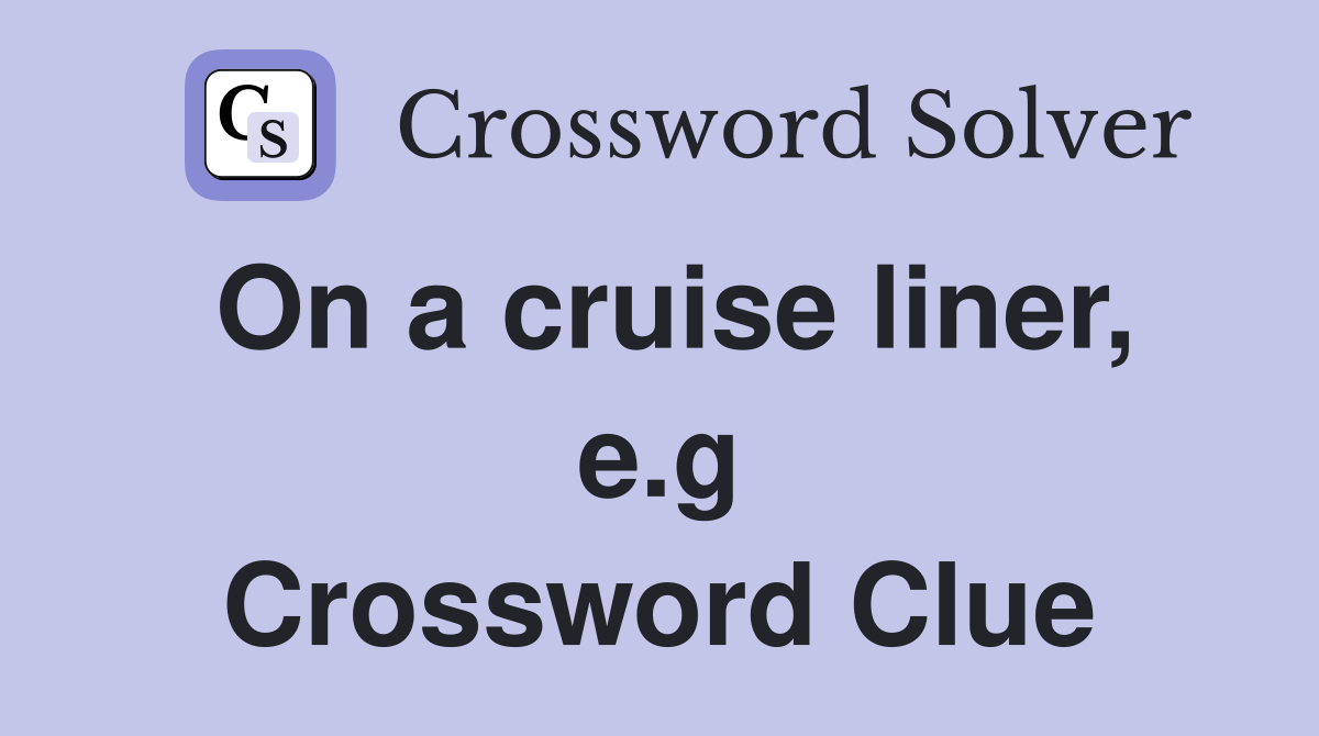 On a cruise liner, e.g Crossword Clue