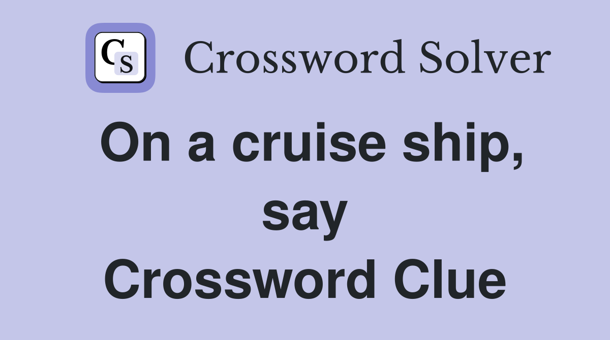 On a cruise ship, say Crossword Clue