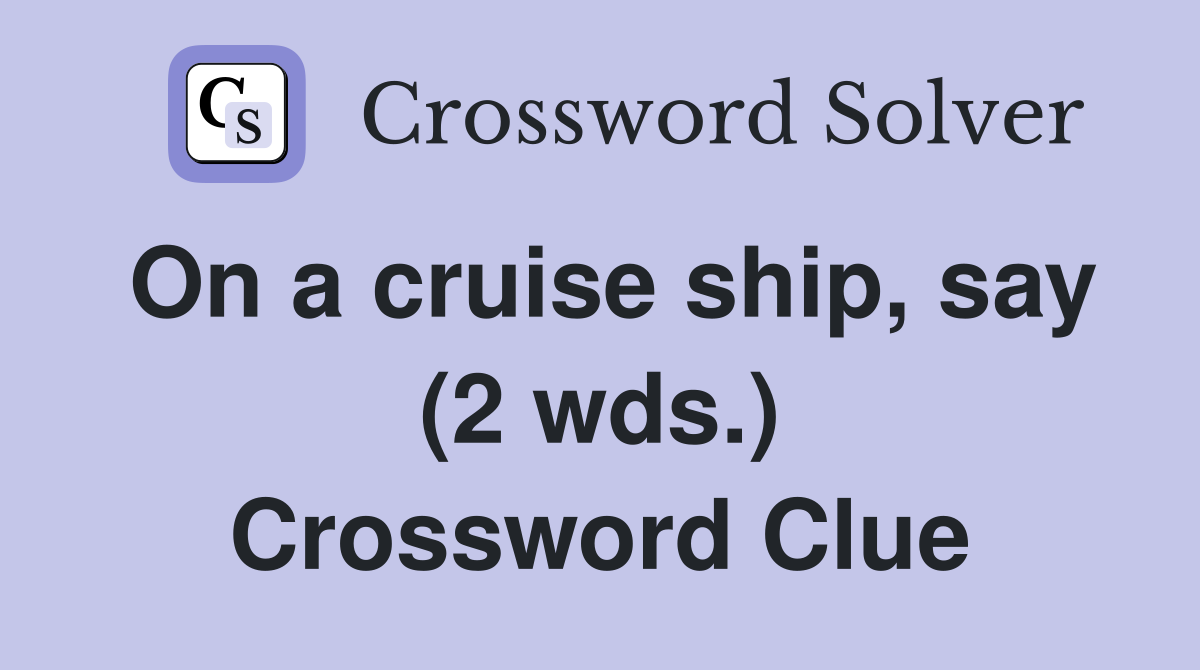 On a cruise ship, say (2 wds.) Crossword Clue