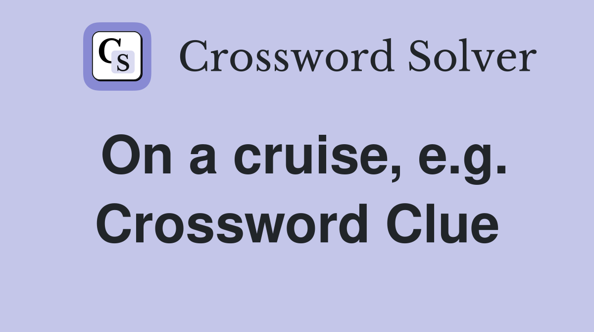 On a cruise, e.g. Crossword Clue