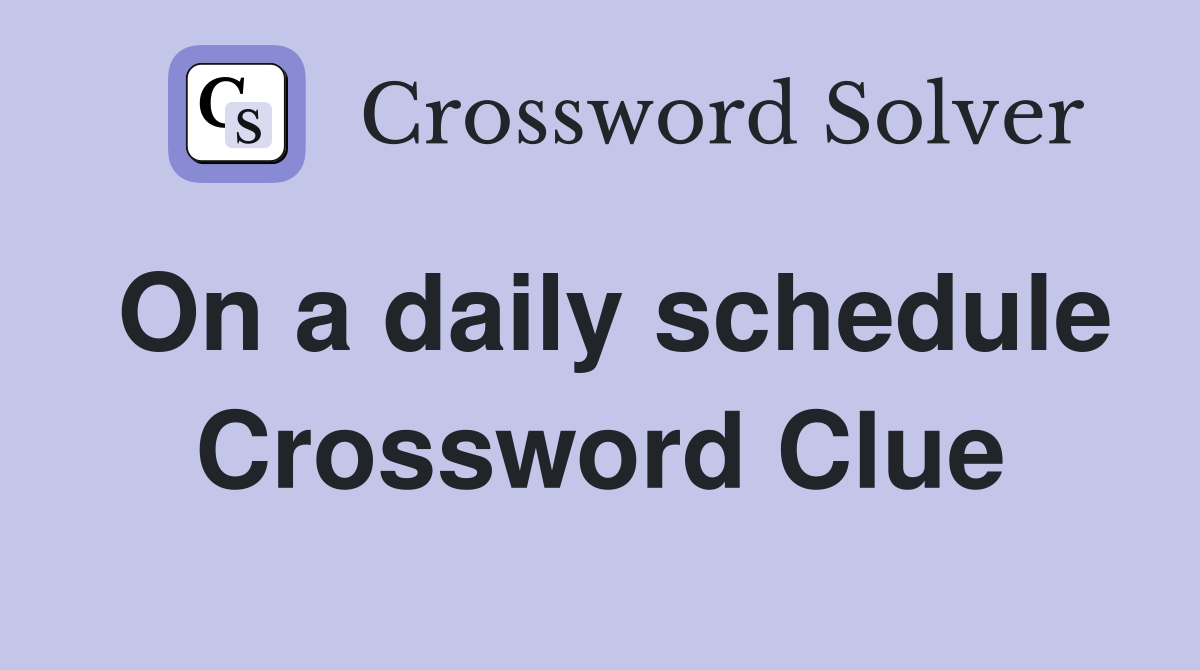 On a daily schedule Crossword Clue