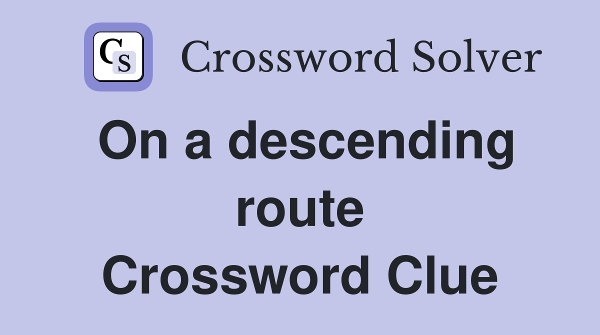On a descending route Crossword Clue