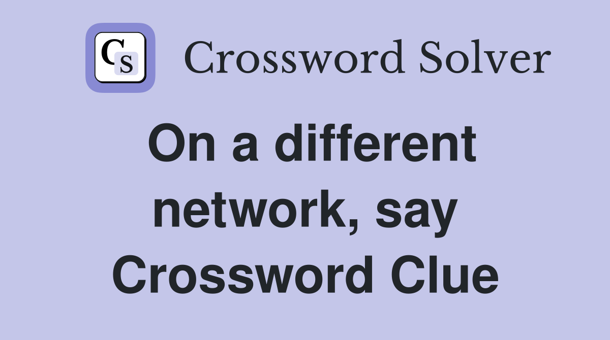 On a different network, say Crossword Clue