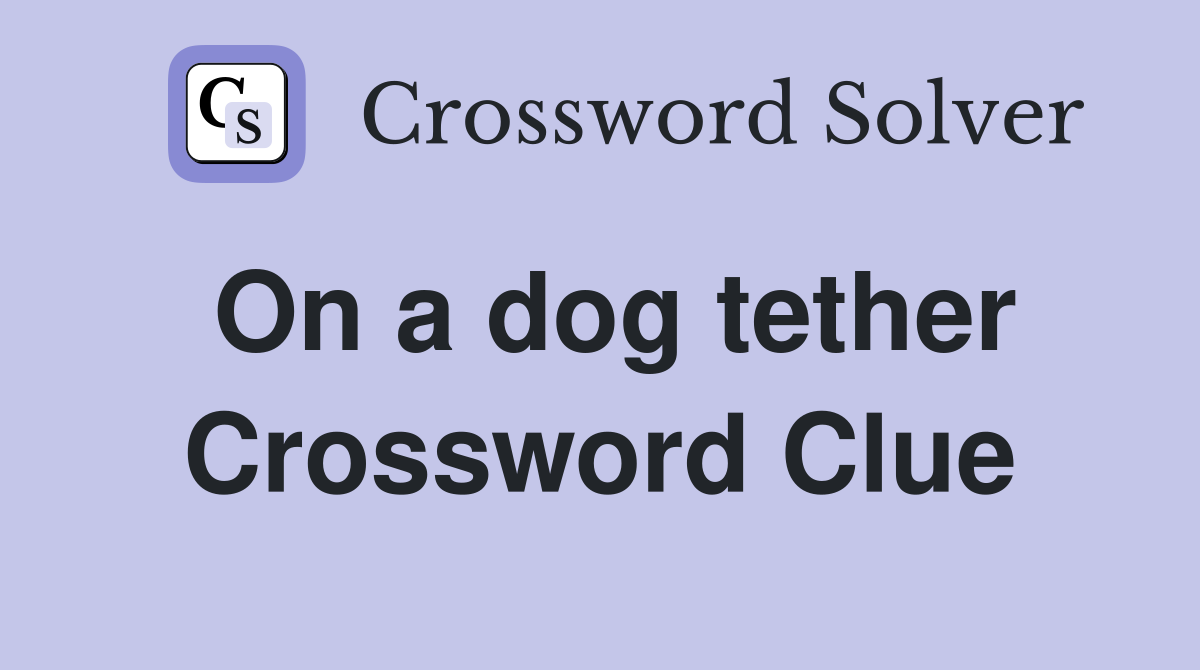 On a dog tether Crossword Clue
