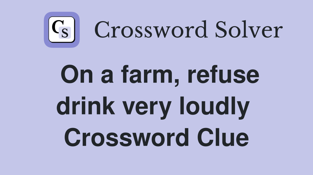 On a farm, refuse drink very loudly  Crossword Clue