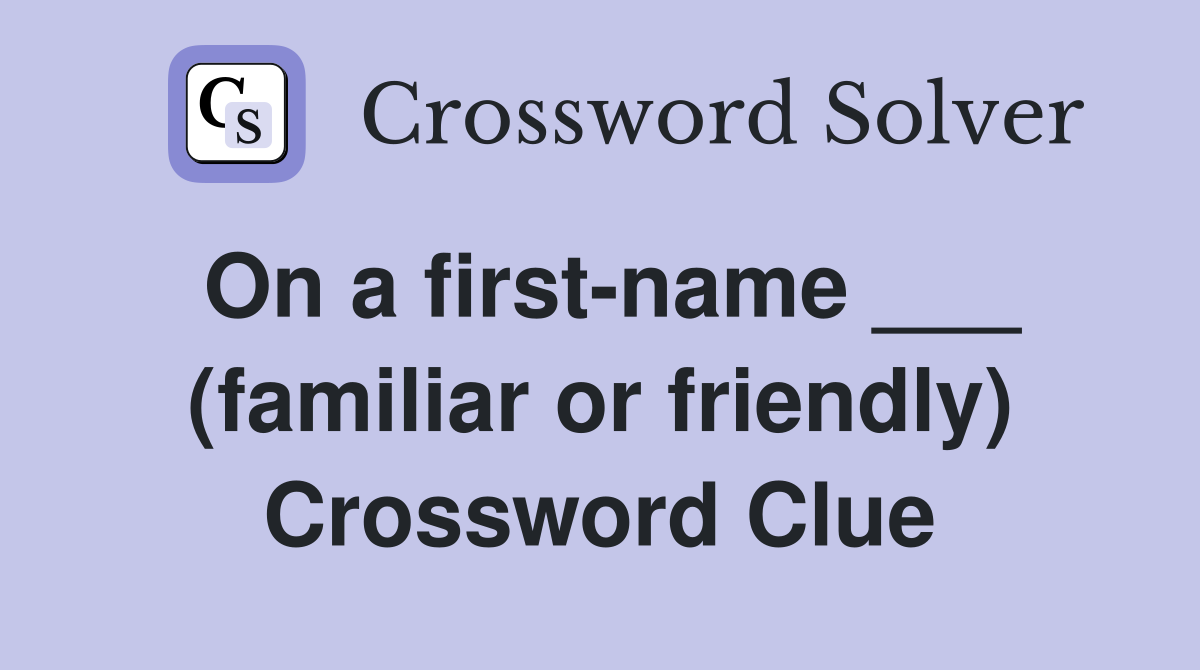 On a first-name ___ (familiar or friendly) Crossword Clue