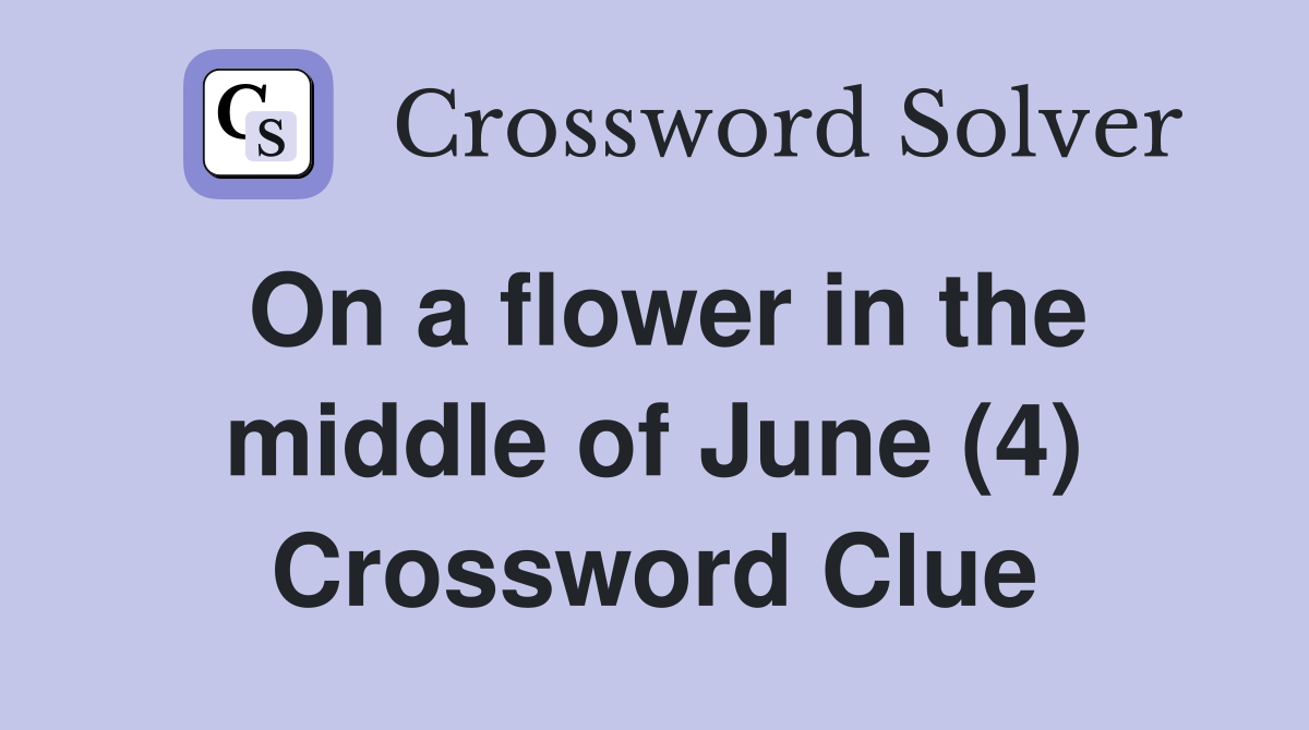 On a flower in the middle of June (4) Crossword Clue
