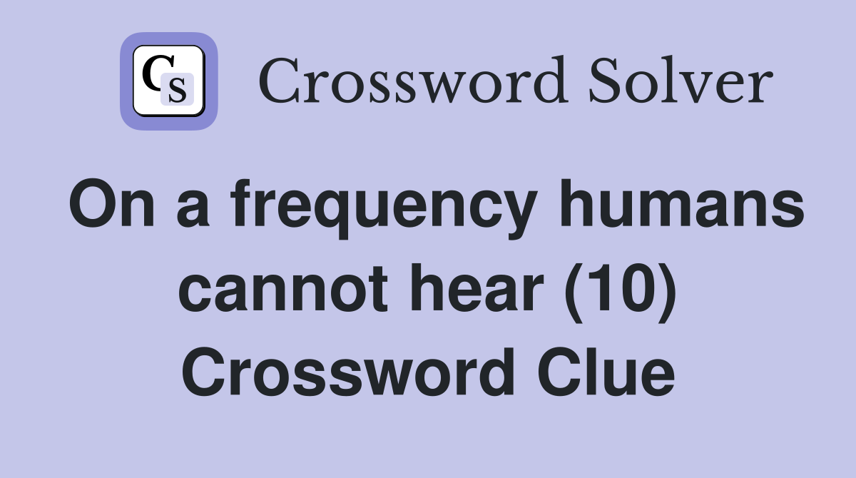 On a frequency humans cannot hear (10) Crossword Clue