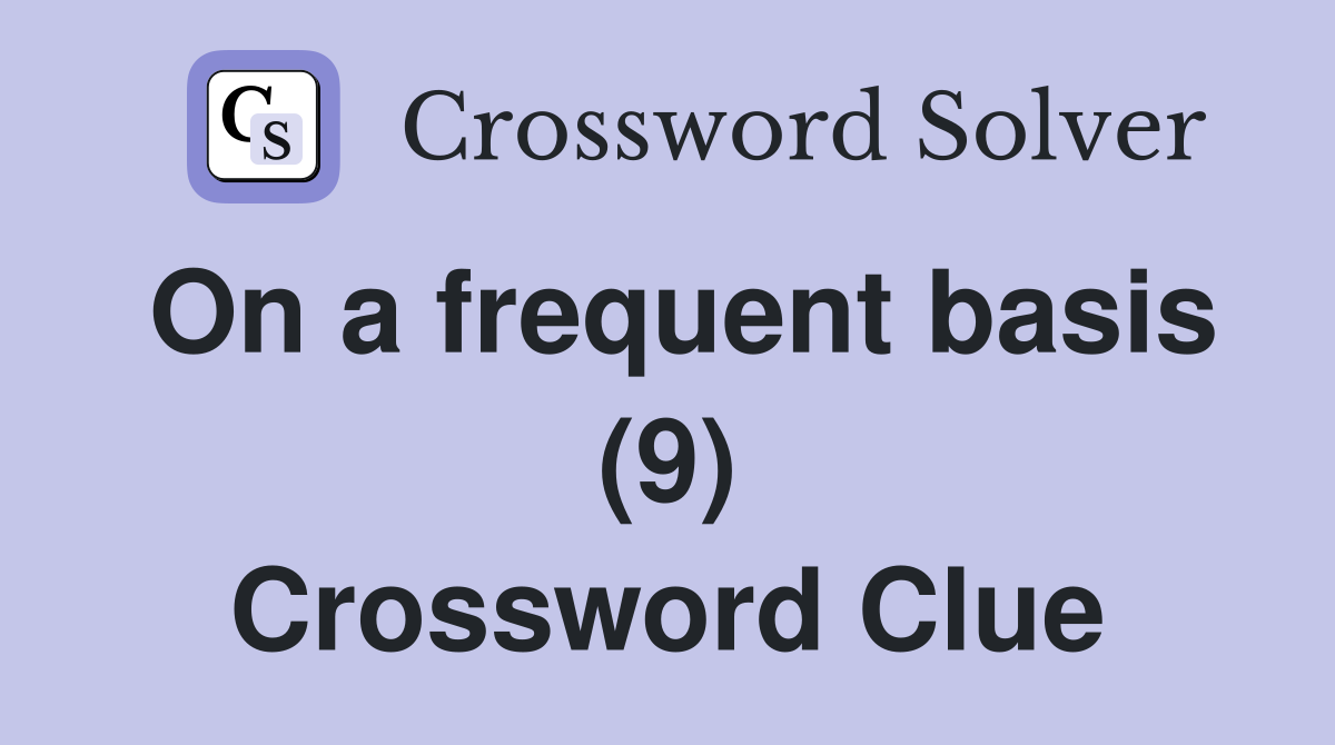 On a frequent basis (9) Crossword Clue