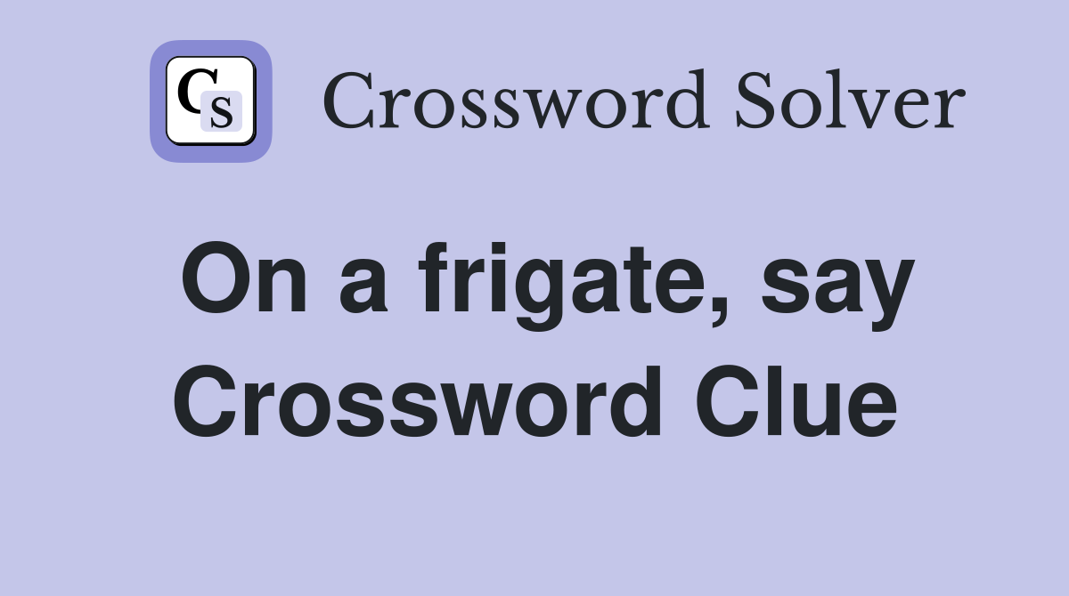 On a frigate, say Crossword Clue