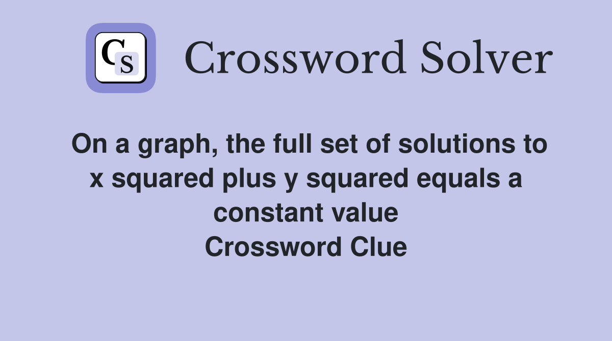 On a graph, the full set of solutions to x squared plus y squared equals a constant value Crossword Clue