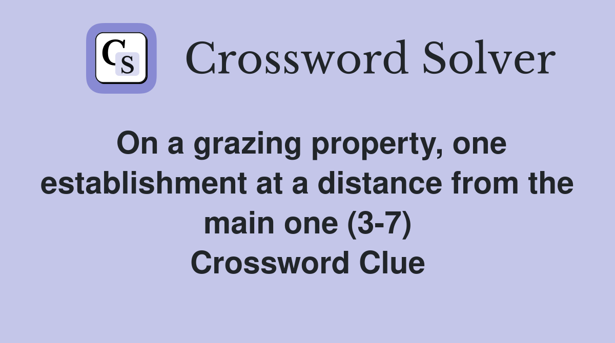 On a grazing property, one establishment at a distance from the main one (3-7) Crossword Clue