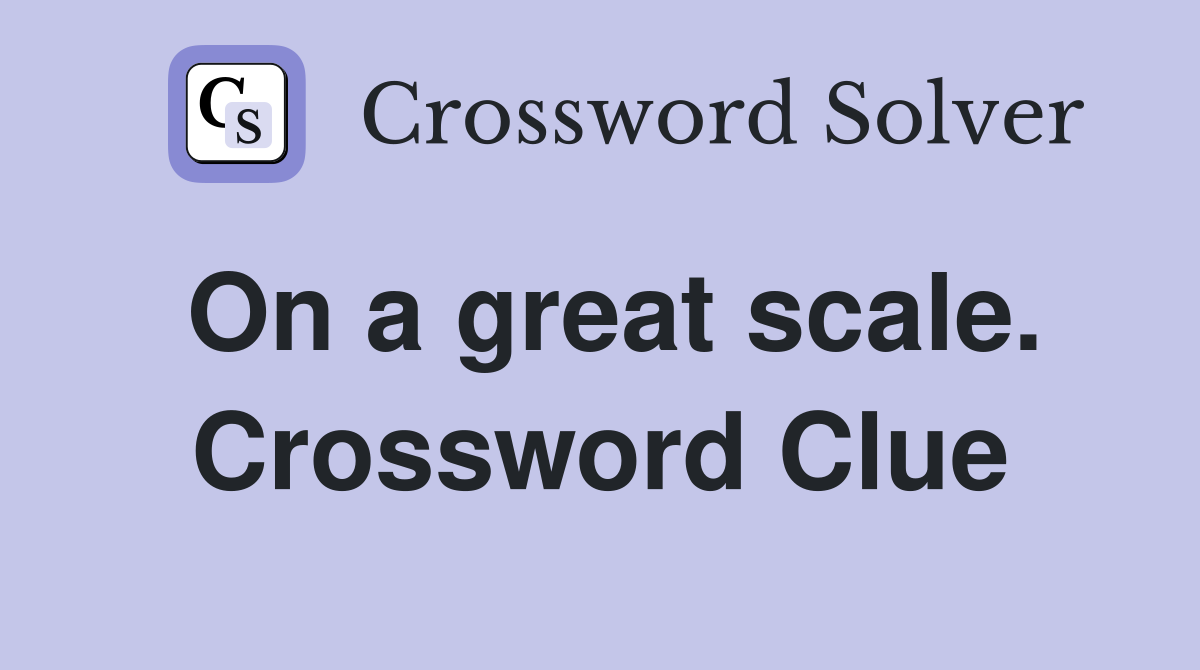 On a great scale. Crossword Clue