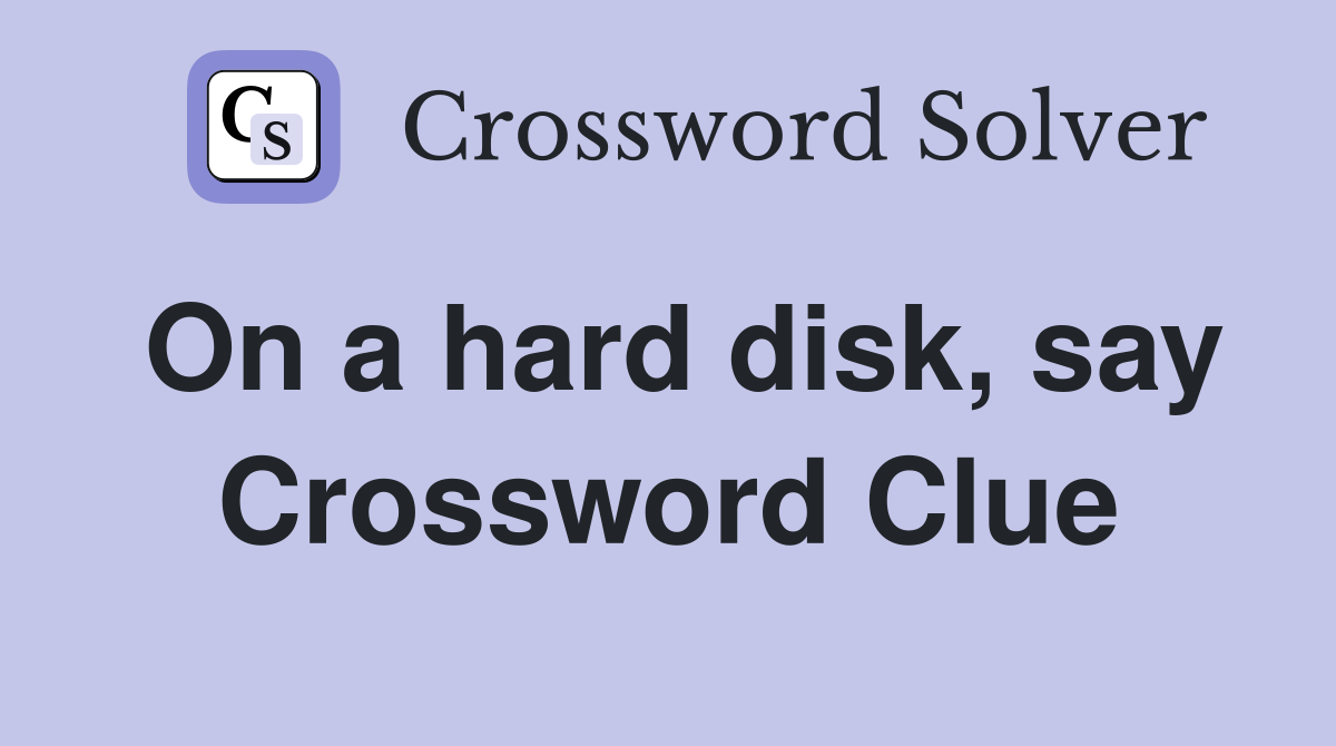On a hard disk, say Crossword Clue