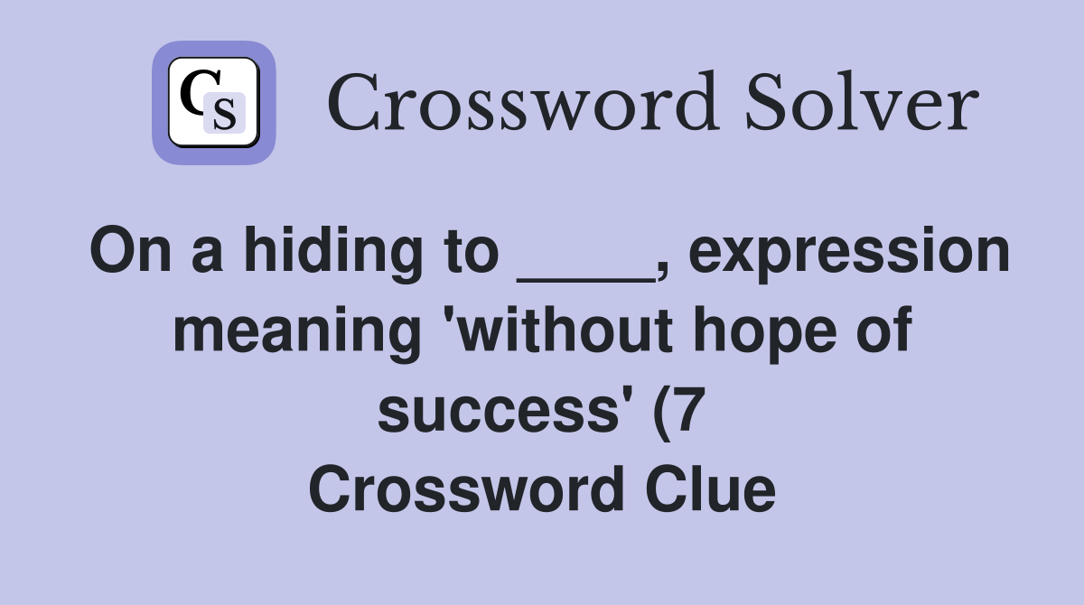On a hiding to expression meaning #39 without hope of success #39 (7 On a hiding to expression meaning #39 without hope of success #39 (7