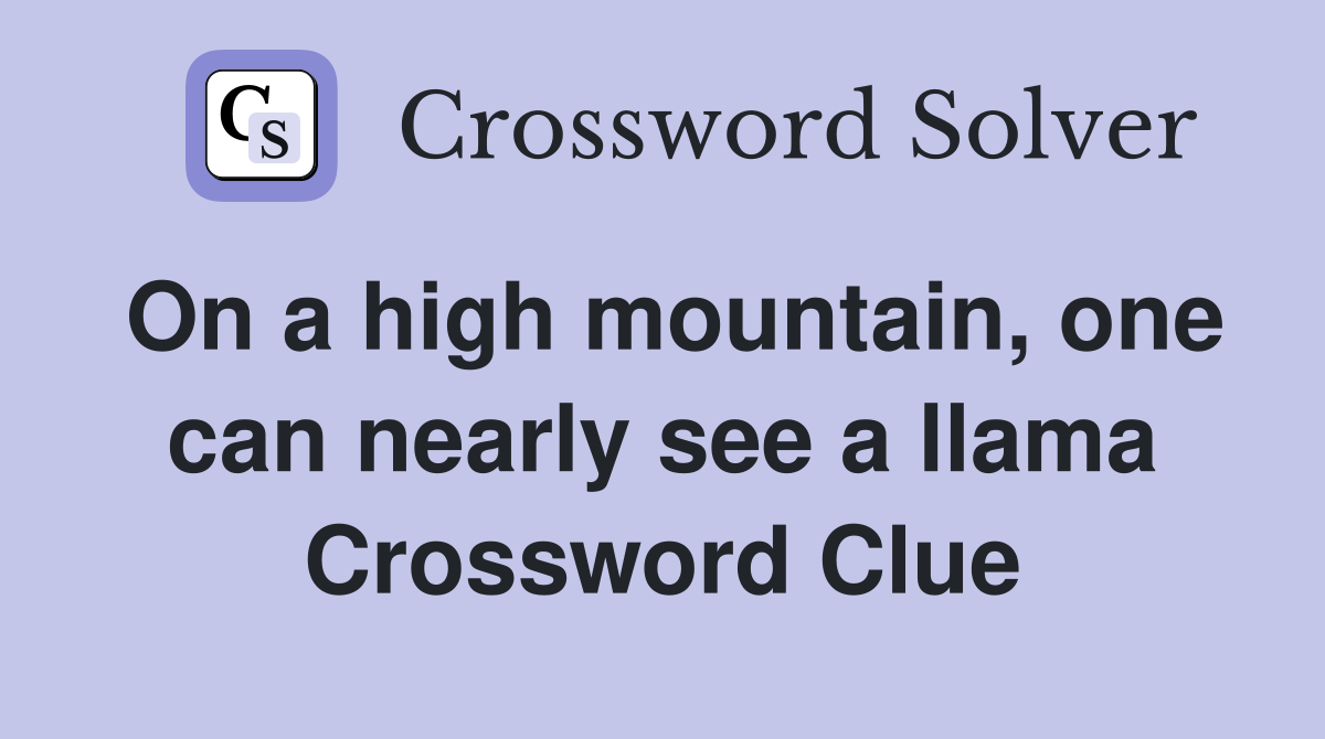 On a high mountain, one can nearly see a llama Crossword Clue