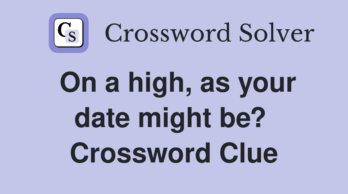 On a high, as your date might be?  Crossword Clue