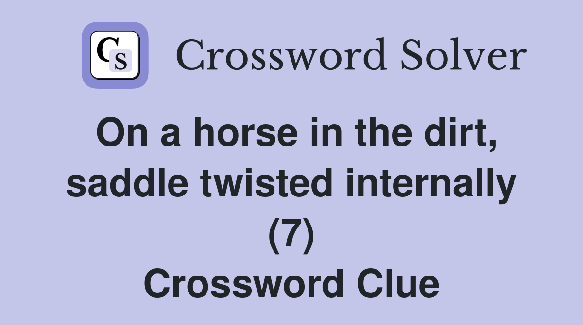 On a horse in the dirt, saddle twisted internally (7) Crossword Clue